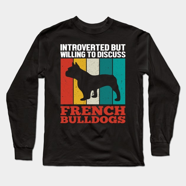 Introverted But Willing To Discuss French Bulldogs Long Sleeve T-Shirt by TeeGuarantee